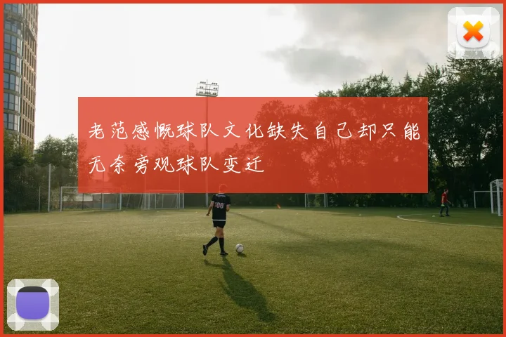 老范感慨球队文化缺失自己却只能无奈旁观球队变迁