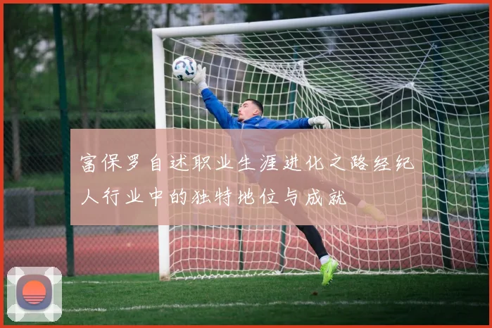 富保罗自述职业生涯进化之路经纪人行业中的独特地位与成就