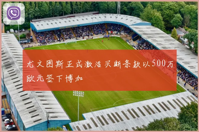 尤文图斯正式激活买断条款以500万欧元签下博加